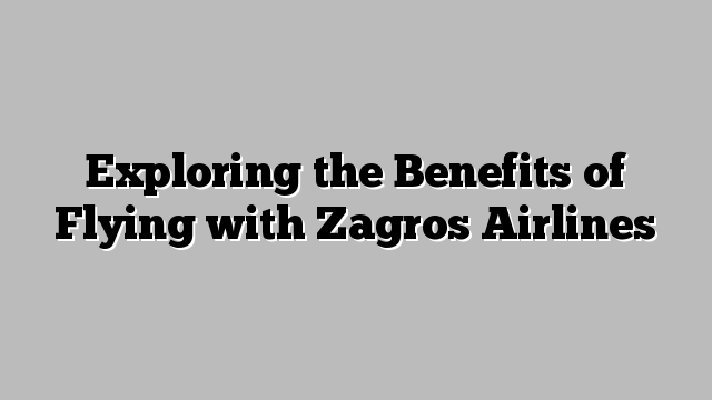 Exploring The Benefits Of Flying With Zagros Airlines Aerofleets