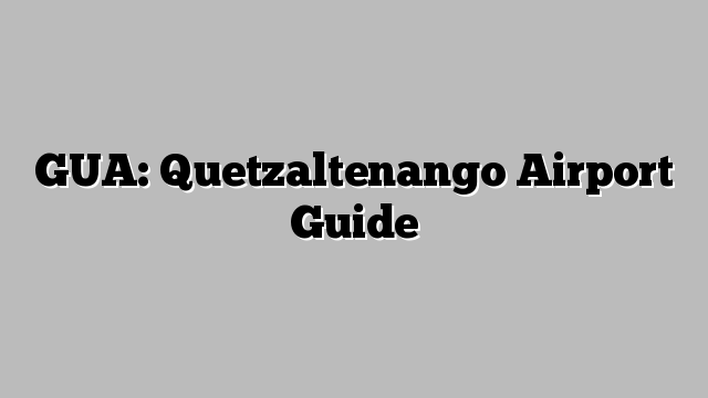 GUA: Quetzaltenango Airport Guide - Aerofleets