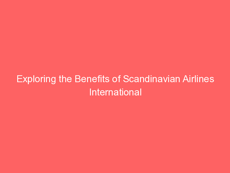 Exploring the Benefits of Scandinavian Airlines International Aerofleets